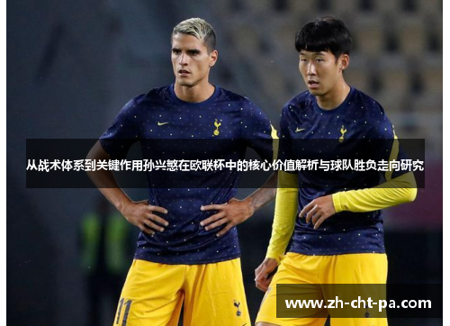 从战术体系到关键作用孙兴慜在欧联杯中的核心价值解析与球队胜负走向研究 从战术体系到关键作用孙兴慜在欧联杯中的核心价值解析与球队胜负走向研究