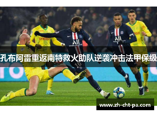 孔布阿雷重返南特救火助队逆袭冲击法甲保级 孔布阿雷重返南特救火助队逆袭冲击法甲保级