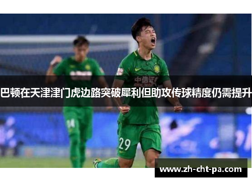 巴顿在天津津门虎边路突破犀利但助攻传球精度仍需提升 巴顿在天津津门虎边路突破犀利但助攻传球精度仍需提升