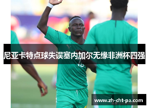 尼亚卡特点球失误塞内加尔无缘非洲杯四强 尼亚卡特点球失误塞内加尔无缘非洲杯四强